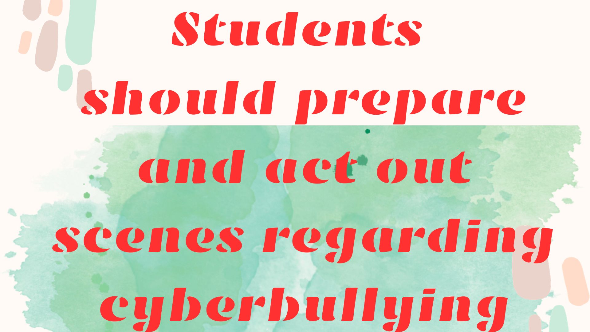 Students should prepare and act out scenes regarding cyberbullying